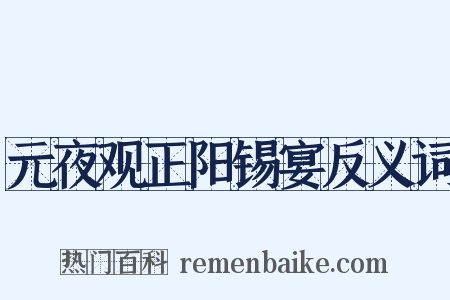 元夜观正阳锡宴反义词是什么意思的图片